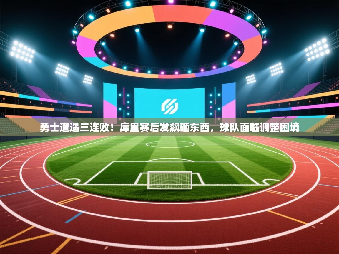 爱游戏娱乐体育官方入口-勇士遭遇三连败!库里赛后发飙砸东西,球队面临调整困境  第4张