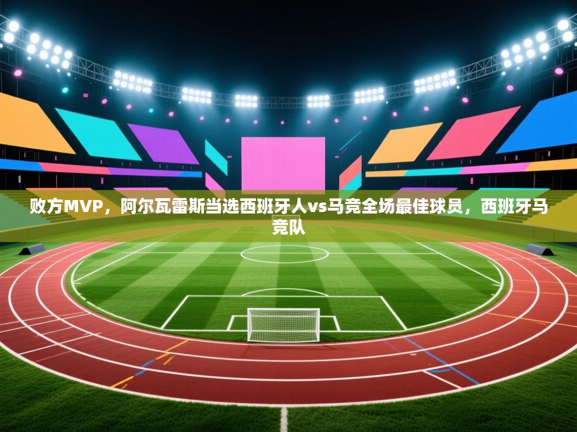 爱游戏体育下载-败方MVP,阿尔瓦雷斯当选西班牙人vs马竞全场最佳球员,西班牙马竞队 第3张