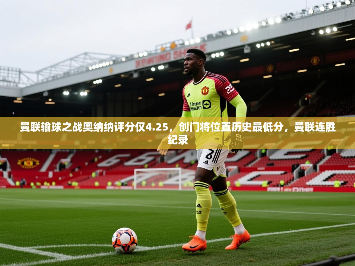 爱游戏娱乐赞助罗马02-曼联输球之战奥纳纳评分仅4.25,创门将位置历史最低分,曼联连胜纪录