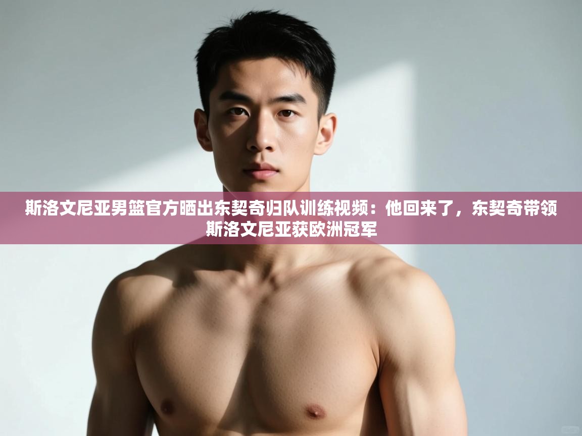 爱游戏厅下载-斯洛文尼亚男篮官方晒出东契奇归队训练视频：他回来了，东契奇带领斯洛文尼亚获欧洲冠军  第3张