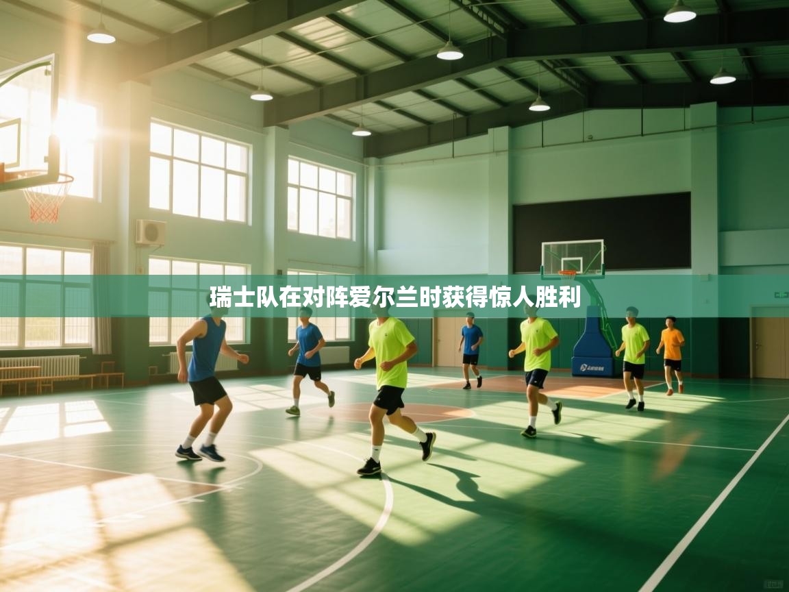 爱游戏娱乐体育官方入口-瑞士队在对阵爱尔兰时获得惊人胜利