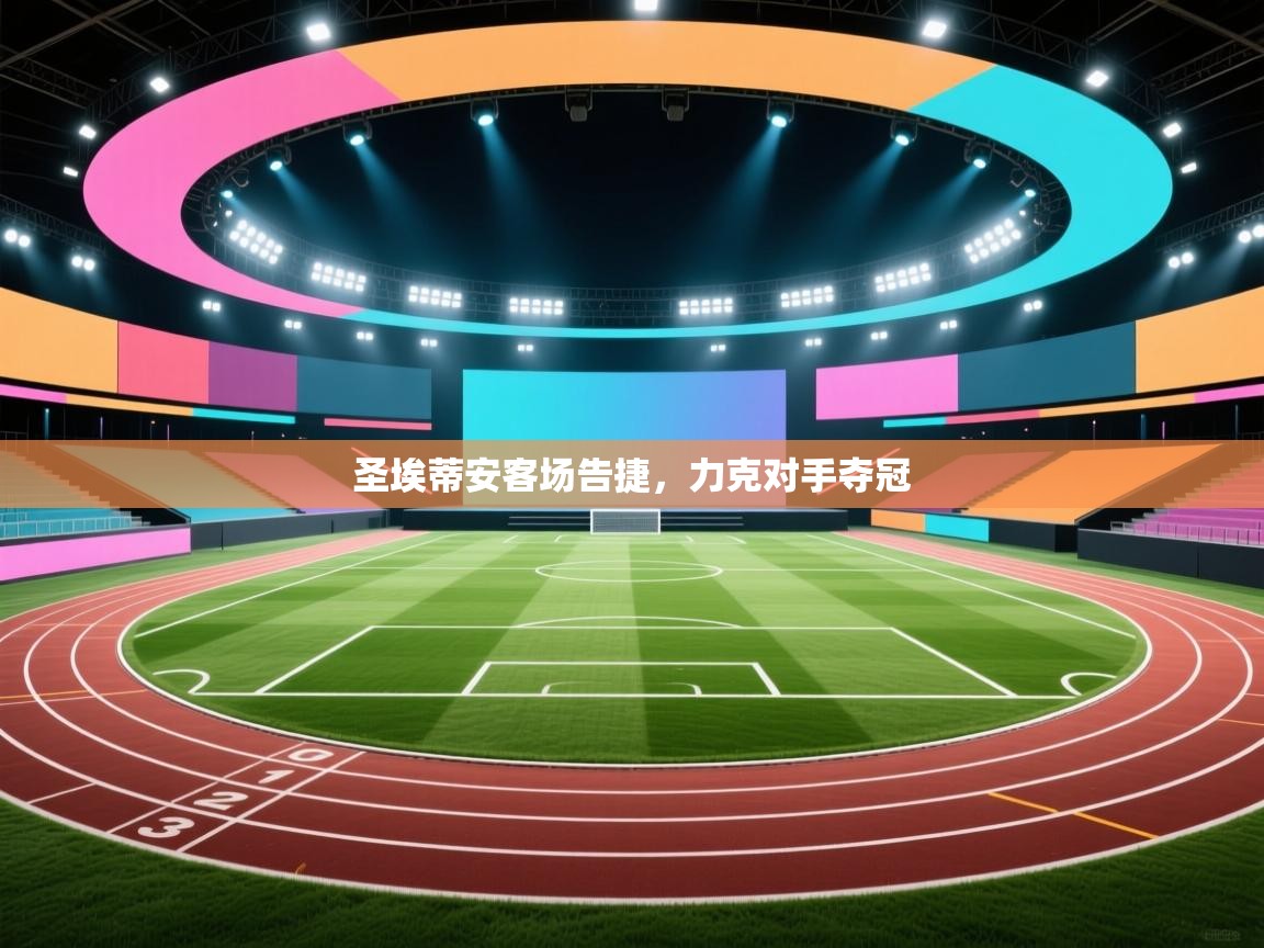 爱游戏体育娱乐赞助意甲-圣埃蒂安客场告捷,力克对手夺冠 第2张