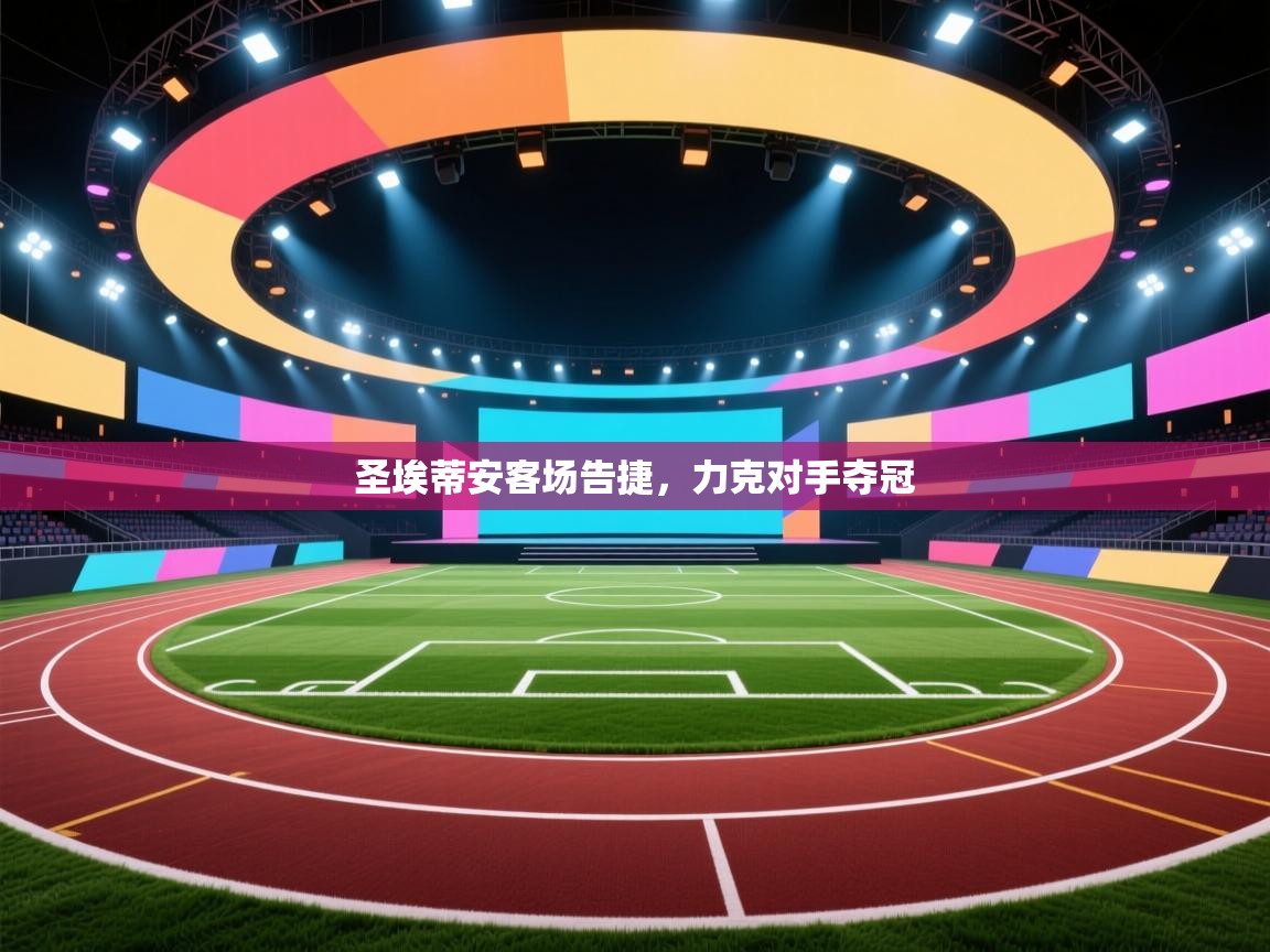 爱游戏体育娱乐赞助意甲-圣埃蒂安客场告捷,力克对手夺冠 第3张